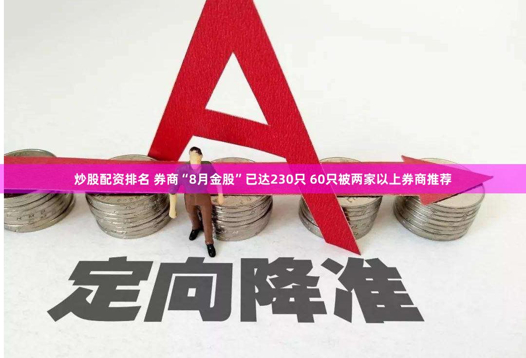 炒股配资排名 券商“8月金股”已达230只 60只被两家以上券商推荐