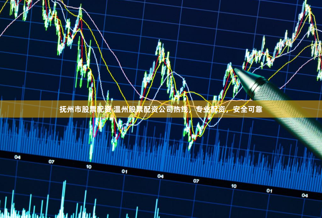 抚州市股票配资 温州股票配资公司热线，专业配资，安全可靠