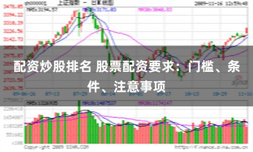 配资炒股排名 股票配资要求：门槛、条件、注意事项