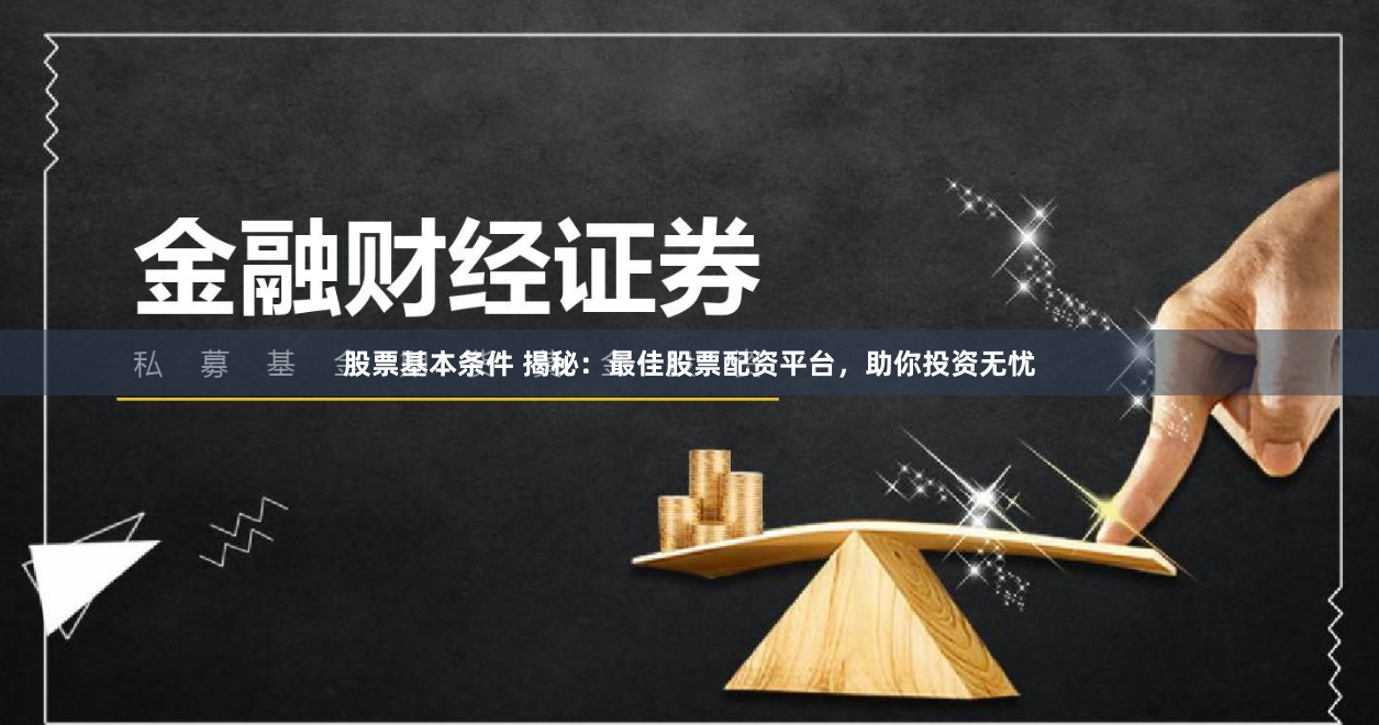 股票基本条件 揭秘：最佳股票配资平台，助你投资无忧