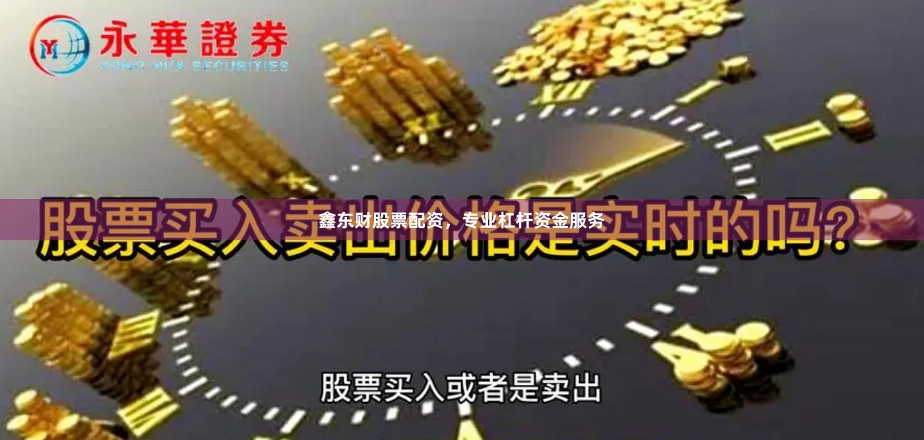 鑫东财股票配资，专业杠杆资金服务