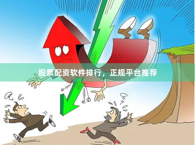 股票配资软件排行，正规平台推荐