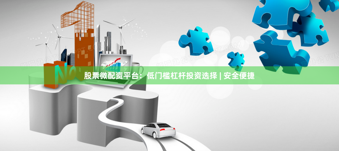 股票微配资平台：低门槛杠杆投资选择 | 安全便捷