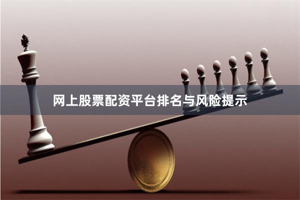 网上股票配资平台排名与风险提示