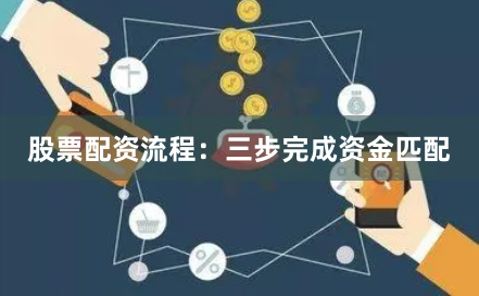 股票配资流程：三步完成资金匹配